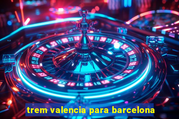 trem valencia para barcelona